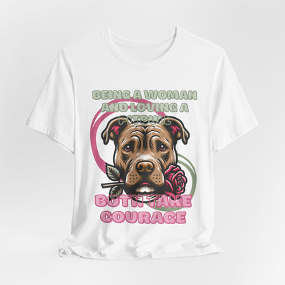 Being a Woman And Loving A Pitbull Both Take Courage Women T-Shirt