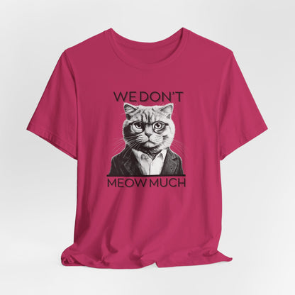 We Don’t Meow Much Unisex T-Shirt