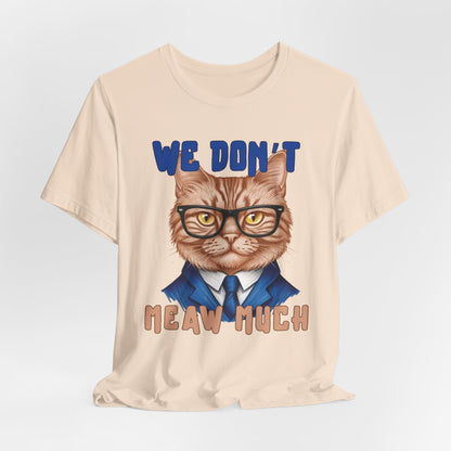 We Don't Meaw Much Unisex T-Shirt