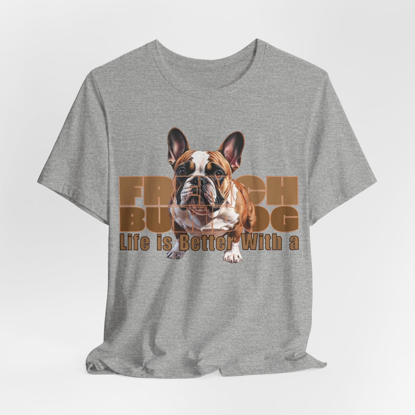 Life Is Better With a French Bulldog Unisex T-Shirt