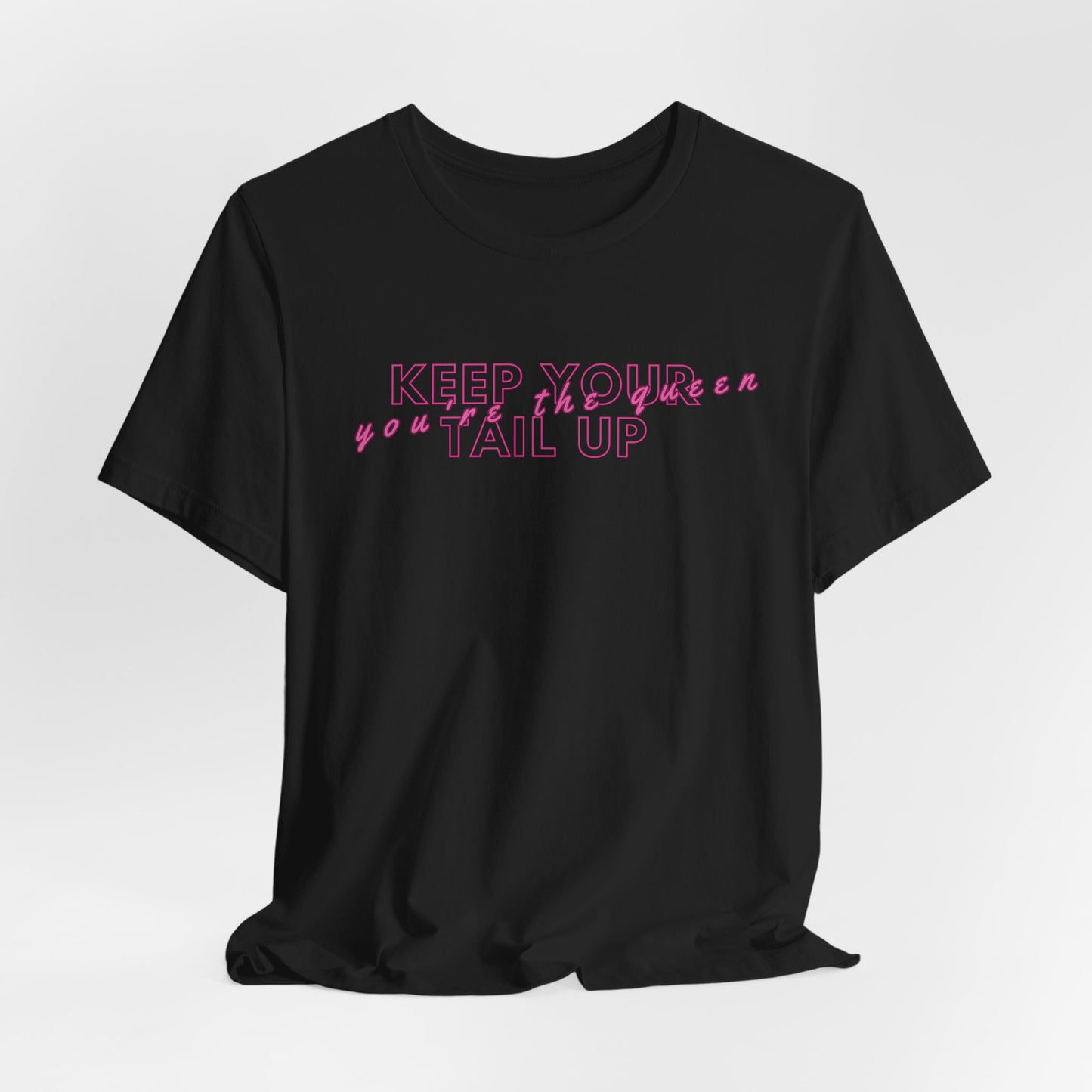 Keep Your Tail Up You're The Queen Women T-Shirt