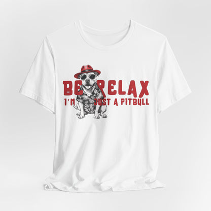 Be Relax I’m Just A Pitbull Unisex T-Shirt