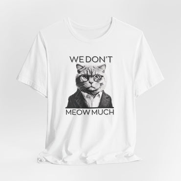 We Don’t Meow Much Unisex T-Shirt