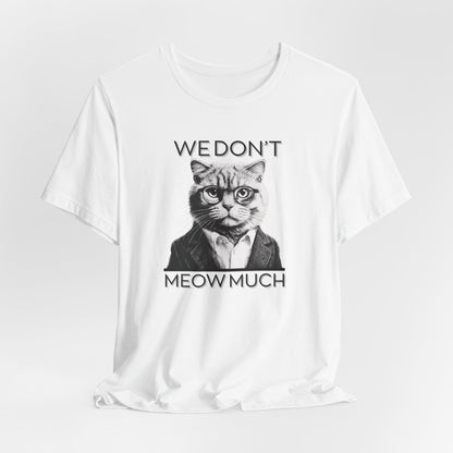 We Don’t Meow Much Unisex T-Shirt