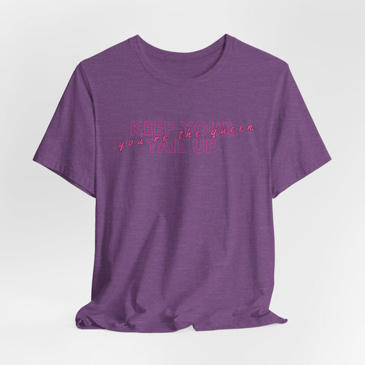 Keep Your Tail Up You're The Queen Women T-Shirt