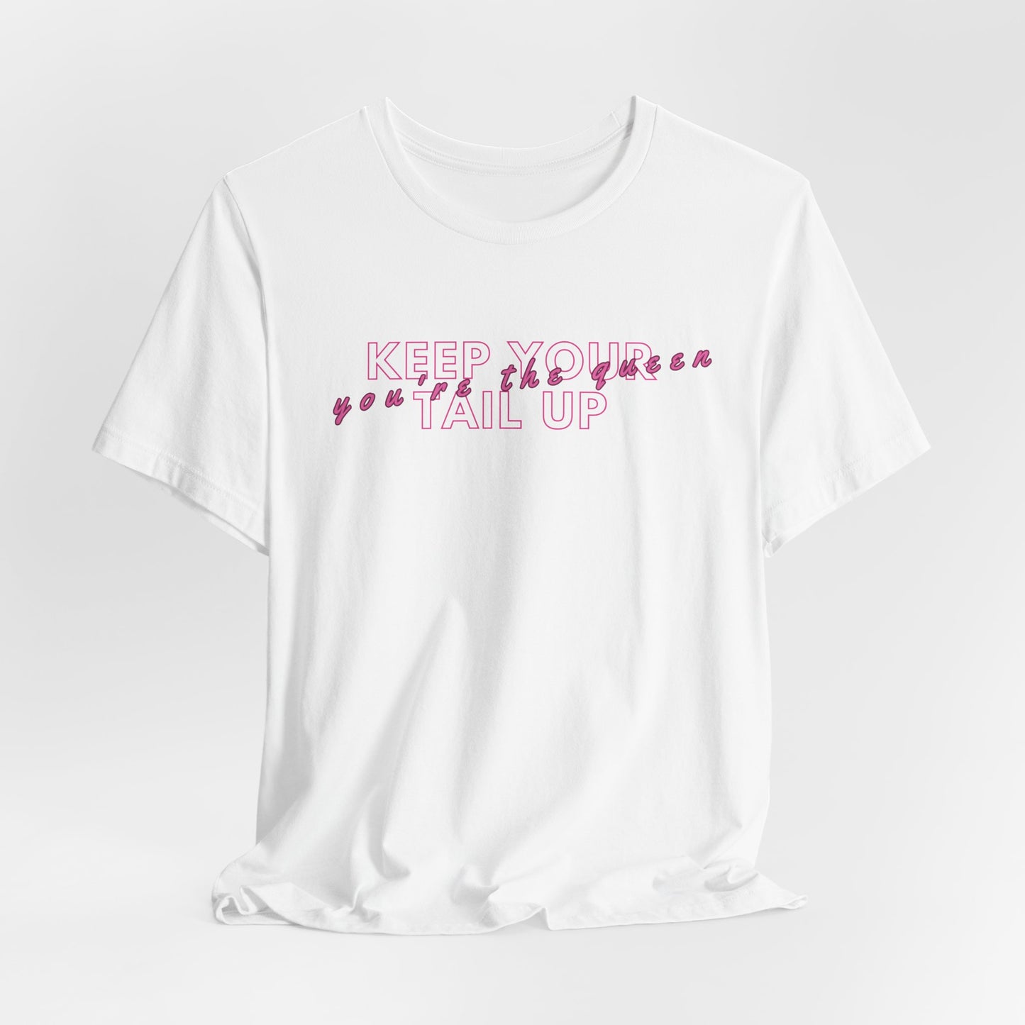 Keep Your Tail Up You're The Queen Women T-Shirt
