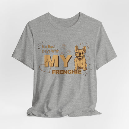 No Bad Days With My Frenchie Unisex T-Shirt