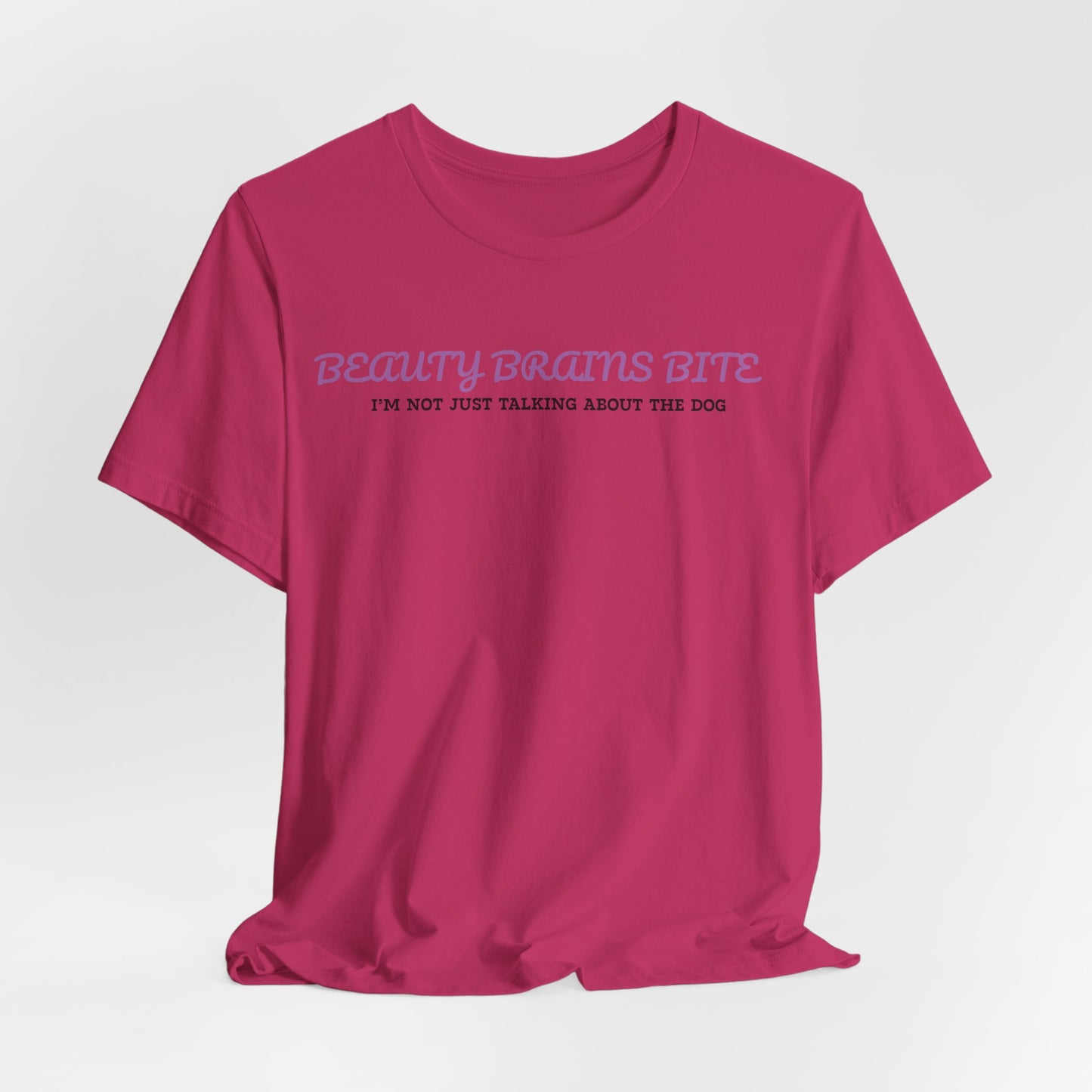 Beauty Brains And Bite And I’m Not Just Talking About The Dog Women T-Shirt