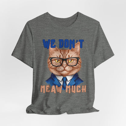 We Don't Meaw Much Unisex T-Shirt