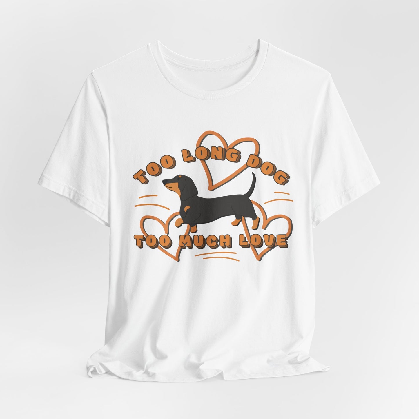 Too Long Dog Too Much Love Unisex T-Shirt