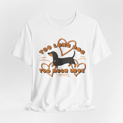Too Long Dog Too Much Love Unisex T-Shirt