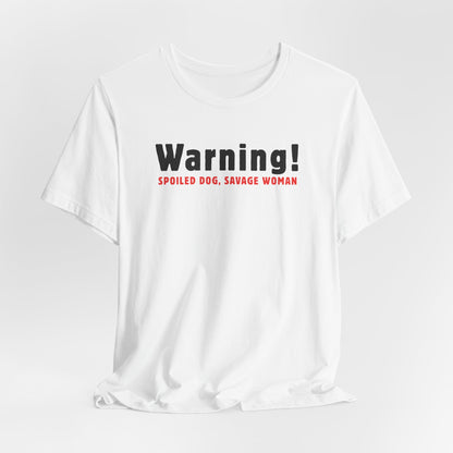 Warning Spoiled Dog Savage Woman T-Shirt