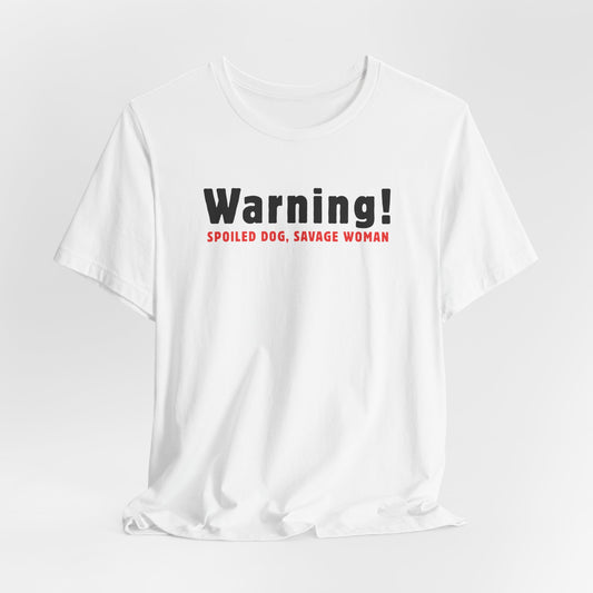 Warning Spoiled Dog Savage Woman T-Shirt
